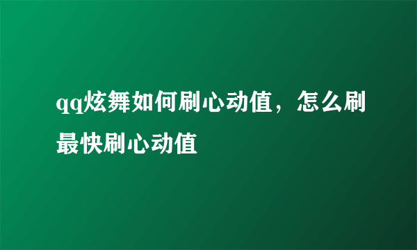 qq炫舞如何刷心动值，怎么刷最快刷心动值