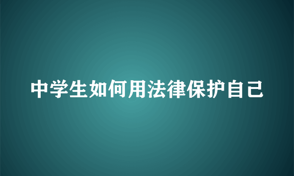 中学生如何用法律保护自己