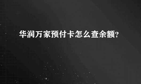 华润万家预付卡怎么查余额？