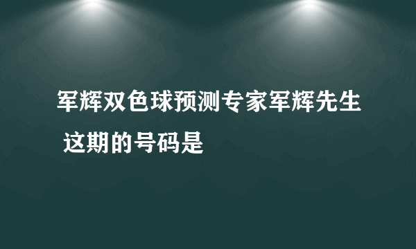 军辉双色球预测专家军辉先生 这期的号码是