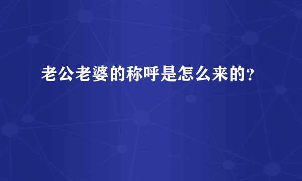 老公老婆的称呼是怎么来的？