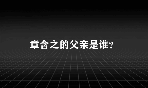 章含之的父亲是谁？