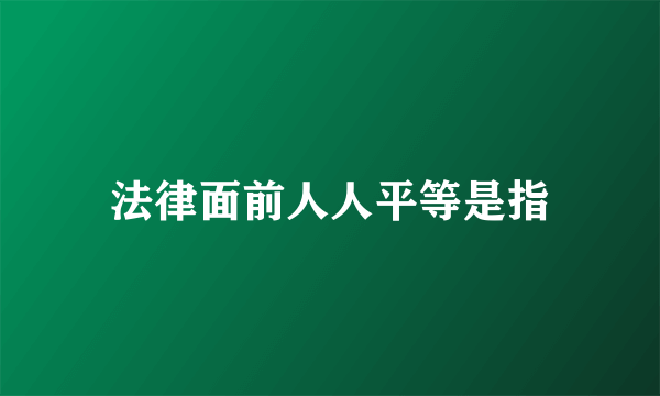 法律面前人人平等是指