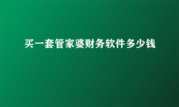 买一套管家婆财务软件多少钱