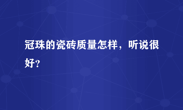 冠珠的瓷砖质量怎样，听说很好？