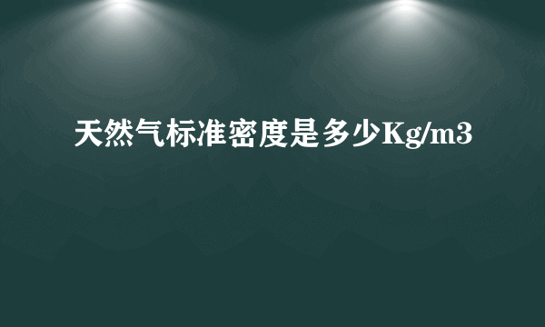 天然气标准密度是多少Kg/m3