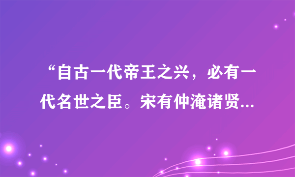 “自古一代帝王之兴，必有一代名世之臣。宋有仲淹诸贤，无愧乎此。”是什么意思？