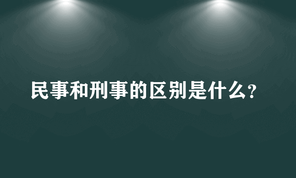 民事和刑事的区别是什么？