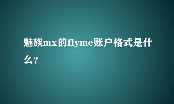 魅族mx的flyme账户格式是什么？