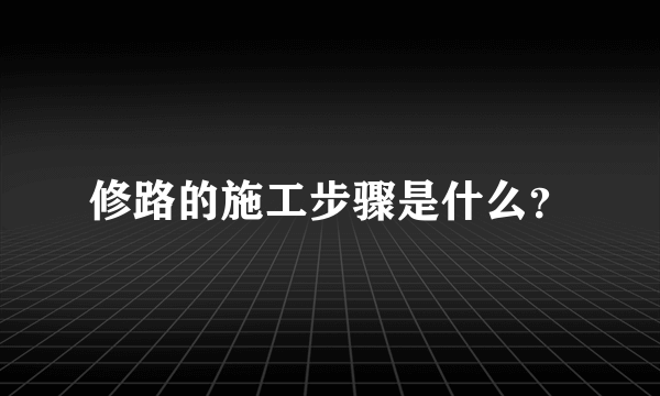 修路的施工步骤是什么？