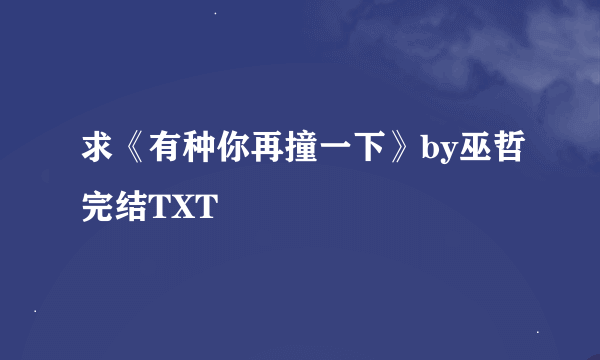 求《有种你再撞一下》by巫哲完结TXT