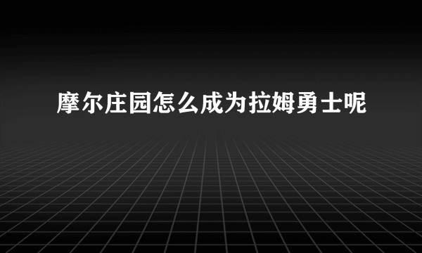 摩尔庄园怎么成为拉姆勇士呢