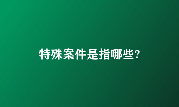 特殊案件是指哪些?