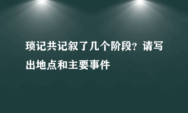 琐记共记叙了几个阶段？请写出地点和主要事件