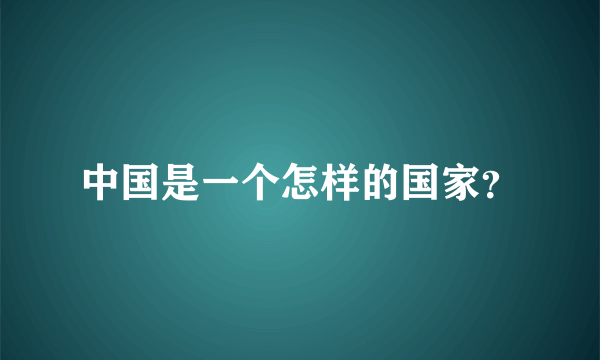 中国是一个怎样的国家？