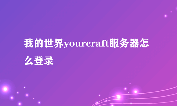 我的世界yourcraft服务器怎么登录