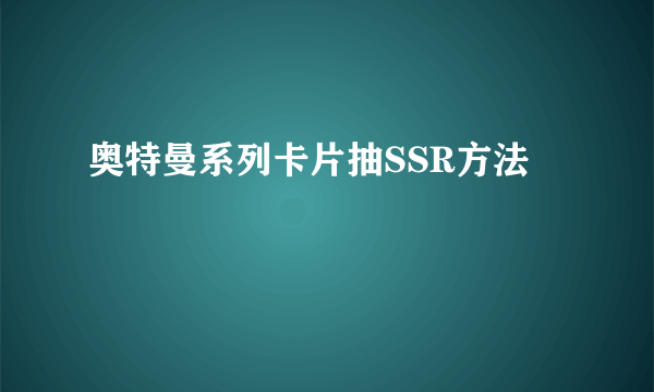 奥特曼系列卡片抽SSR方法