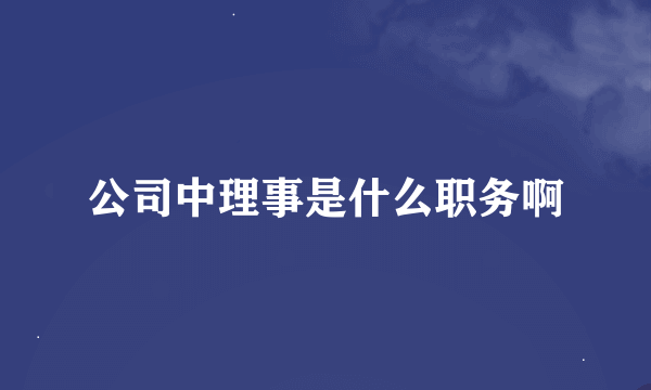 公司中理事是什么职务啊