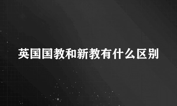 英国国教和新教有什么区别