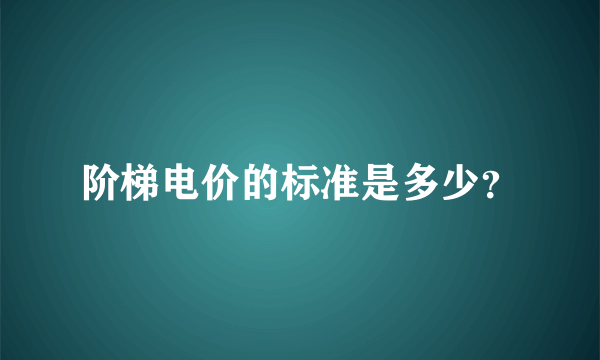 阶梯电价的标准是多少？