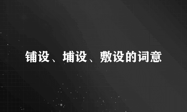 铺设、埔设、敷设的词意