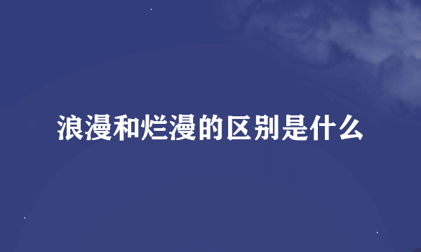 浪漫和烂漫的区别是什么