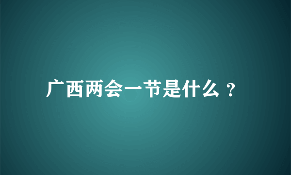 广西两会一节是什么 ？