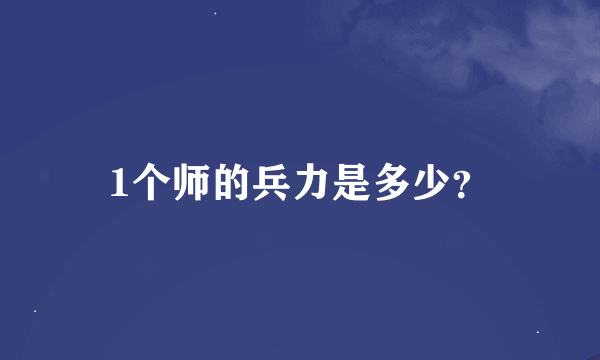 1个师的兵力是多少？