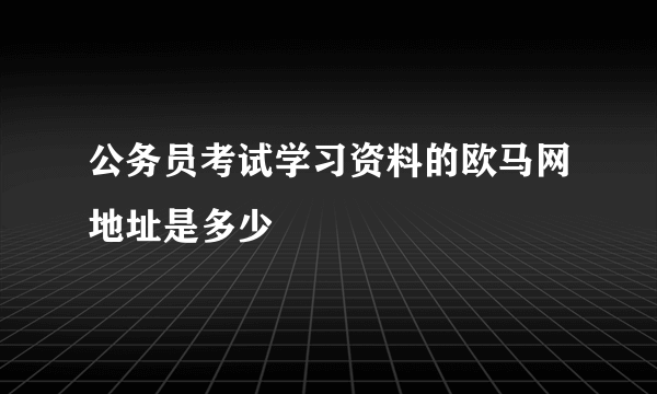 公务员考试学习资料的欧马网地址是多少