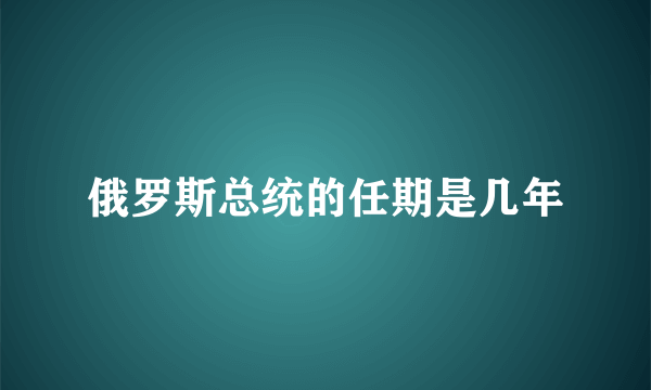 俄罗斯总统的任期是几年