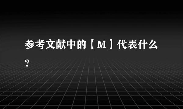 参考文献中的【M】代表什么？