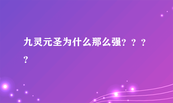 九灵元圣为什么那么强？？？？