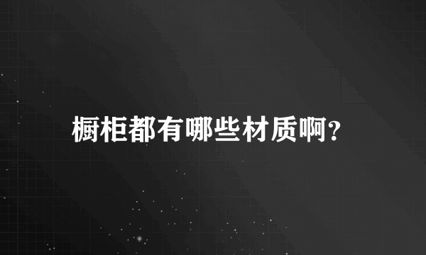 橱柜都有哪些材质啊？