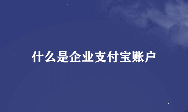 什么是企业支付宝账户