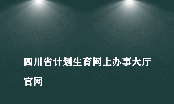 
四川省计划生育网上办事大厅官网

