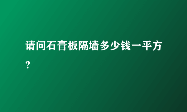 请问石膏板隔墙多少钱一平方？