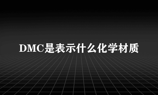 DMC是表示什么化学材质