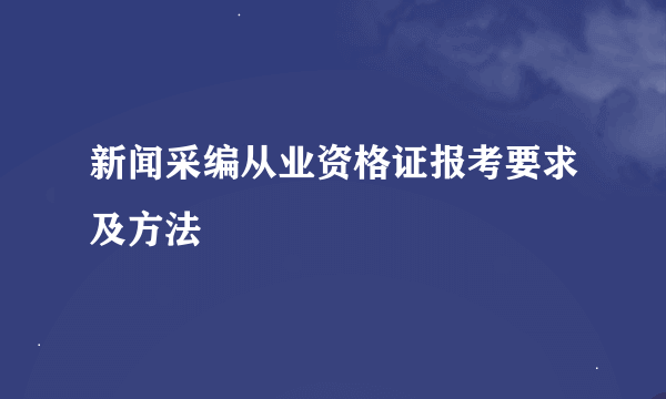 新闻采编从业资格证报考要求及方法