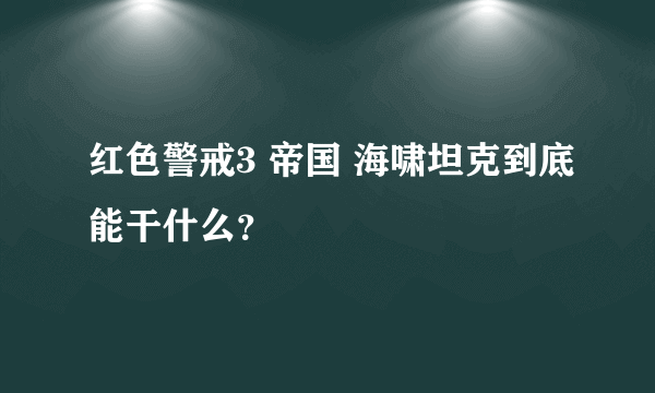 红色警戒3 帝国 海啸坦克到底能干什么？