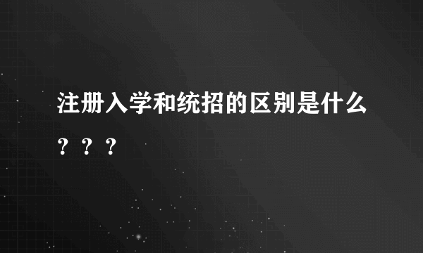 注册入学和统招的区别是什么？？？