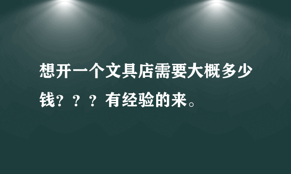 想开一个文具店需要大概多少钱？？？有经验的来。