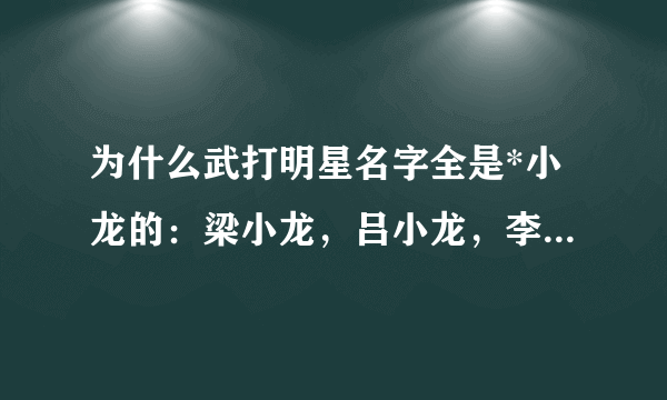 为什么武打明星名字全是*小龙的：梁小龙，吕小龙，李小龙，释小龙，这是巧合还是必然的？