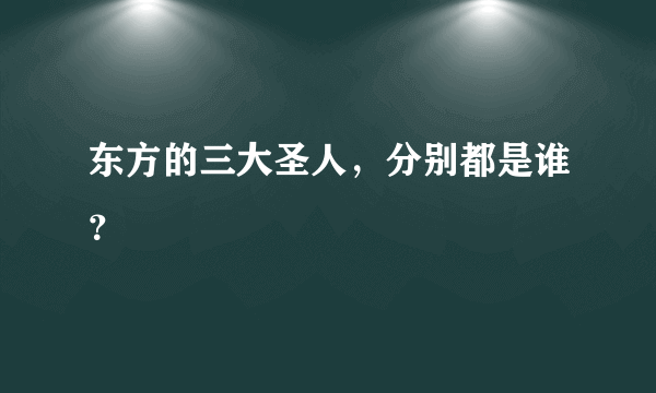 东方的三大圣人，分别都是谁？