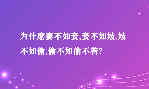 为什麽妻不如妾,妾不如妓,妓不如偷,偷不如偷不着?