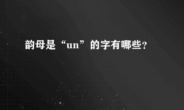 韵母是“un”的字有哪些？