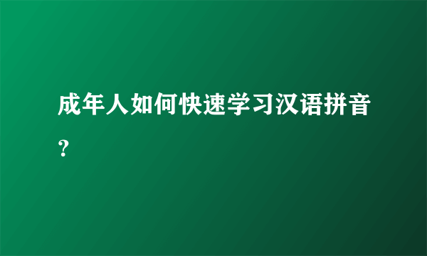 成年人如何快速学习汉语拼音？