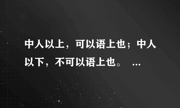 中人以上，可以语上也；中人以下，不可以语上也。        这句话是什么意思啊？？？