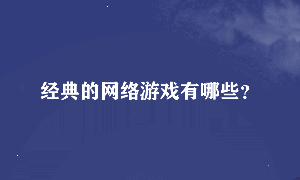 经典的网络游戏有哪些？