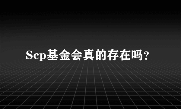 Scp基金会真的存在吗？