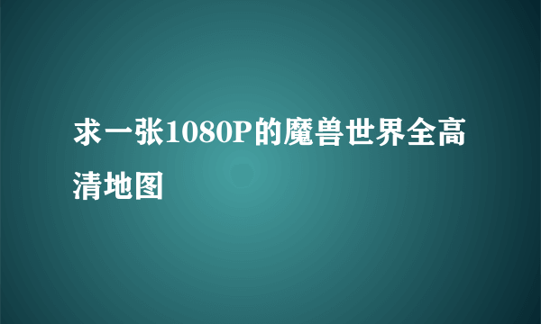 求一张1080P的魔兽世界全高清地图